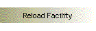 Reload Facility